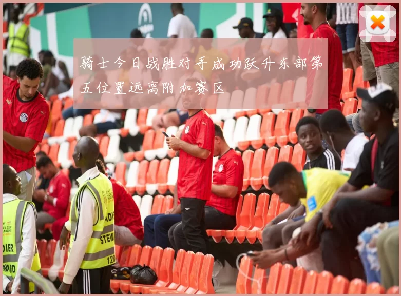 骑士今日战胜对手成功跃升东部第五位置远离附加赛区