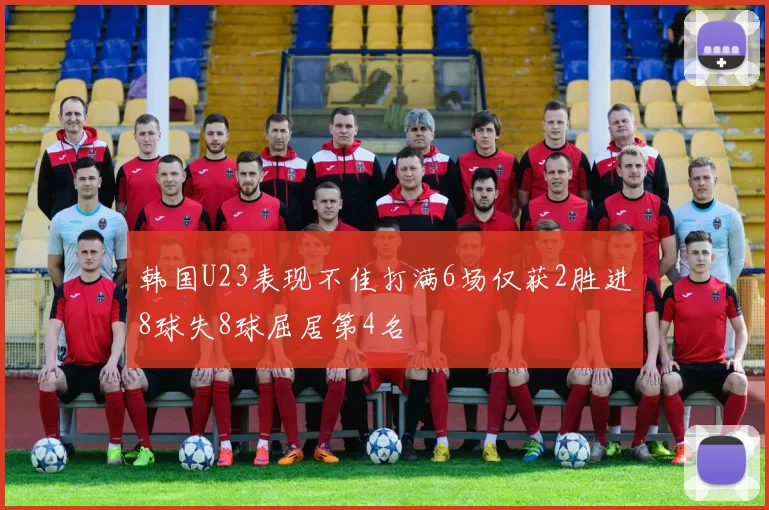 韩国U23表现不佳打满6场仅获2胜进8球失8球屈居第4名