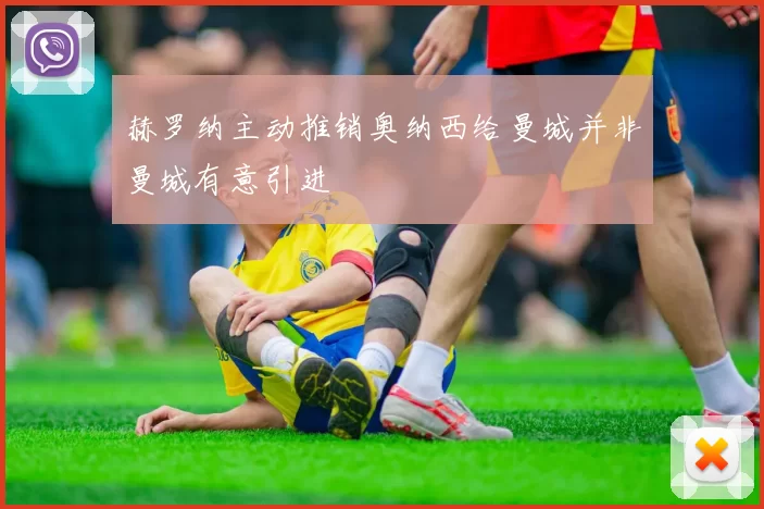 赫罗纳主动推销奥纳西给曼城并非曼城有意引进
